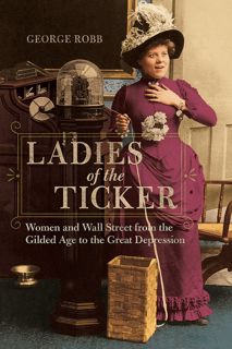 ((Read_EPUB))^^ Ladies of the Ticker: Women and Wall Street from the Gilded Age to the Great Depre