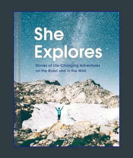 DOWNLOAD NOW She Explores: Stories of Life-Changing Adventures on the Road and in the Wild (Solo Tr