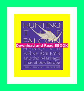 [Doc] Hunting the Falcon Henry VIII  Anne Boleyn  and the Marriage That Shook Europe [F.R.E.E D.O.W