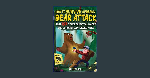 Download Online How To Survive A Freakin’ Bear Attack: And 127 Other Survival Hacks You'll Hopefull