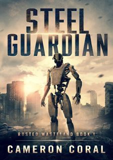 Read F.R.E.E [Book] Steel Guardian: Post-apocalyptic Robot Sci Fi (Rusted Wasteland Book 1)