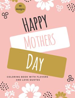 [READ EBOOK] PDF Happy Mothers Day Coloring Book  Coloring Pages With 40 Floral Desings and Quotes