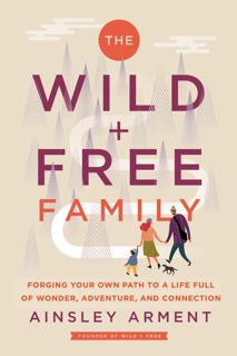 (^PDF EPUB)- DOWNLOAD The Wild and Free Family  Forging Your Own Path to a Life Full of Wonder  Ad