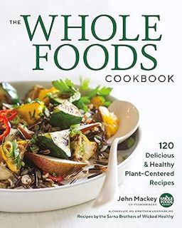 * The Whole Foods Cookbook: 120 Delicious and Healthy Plant-Centered Recipes BY: Chad Sarno (Author