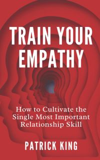 ^^Download_[Epub]^^ Train Your Empathy  How to Cultivate the Single Most Important Relationship Sk