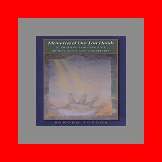 (Ebook pdf) Memories of Our Lost Hands Searching for Feminine Spirituality and Creativity