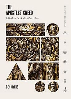 ** The Apostles' Creed: A Guide to the Ancient Catechism (Christian Essentials) BY: Benjamin Myers