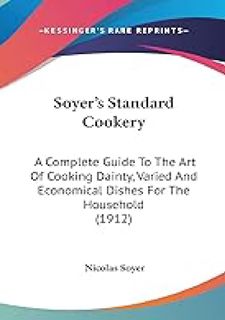 Soyer's Standard Cookery: A Complete Guide To The Art Of Cooking