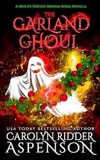 ! The Garland Ghoul: A Midlife Psychic Medium Series Novella BY: Carolyn Ridder Aspenson (Author) (