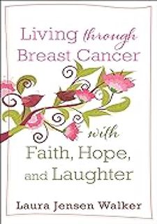 Living through Breast Cancer with Faith, Hope, and Laughter by Laura