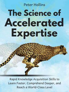 ((Read_[P.D.F])) The Science of Accelerated Expertise  Rapid Knowledge Acquisition Skills to Learn