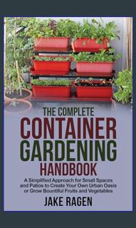 Read^^ ✨ The Complete Container Gardening Handbook: A Simplified Approach for Small Spaces and