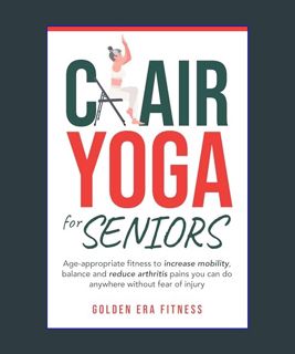 [EBOOK] [PDF] Chair Yoga for Seniors: Age-appropriate Fitness to Increase Mobility, Balance, and Re