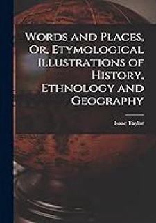 Words and Places, Or, Etymological Illustrations of History,
