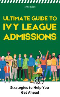read ebook [pdf] Ultimate Guide to Ivy League Admissions: Genuine Strategies to Help You Get Ahead