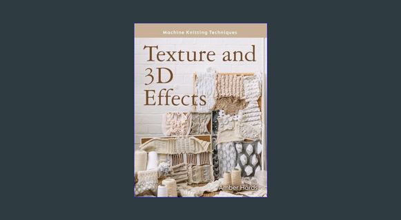 EBOOK [PDF] Texture and 3D Effects (Machine Knitting Techniques)     Paperback – January 1, 2024