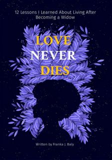 Read F.R.E.E [Book] LOVE NEVER DIES: 12 Lessons I Learned About Living After Becoming a Widow