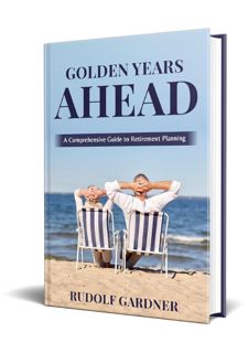Read F.R.E.E [Book] Golden Years Ahead: A Comprehensive Guide to Retirement Planning