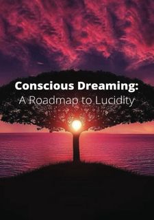 Read F.R.E.E [Book] Conscious Dreaming: A Roadmap to Lucidity - The Only Guide You'll Ever Need