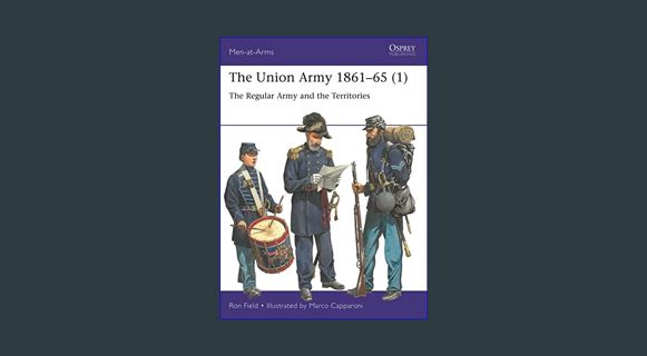 (<E.B.O.O.K.$) 📖 The Union Army 1861–65 (1): The Regular Army and the Territories (Men-at-Arms,