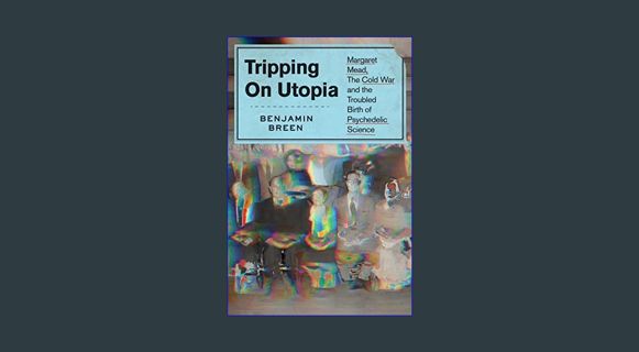 Read$$ ❤ Tripping on Utopia: Margaret Mead, the Cold War, and the Troubled Birth of Psychedelic