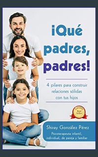 EBOOK [PDF] QUÉ PADRES, PADRES: 4 Pilares para Construir Relaciones Sólidas con tus Hijos (Spanish