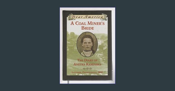 [EBOOK] ⚡ A Coal Miner's Bride: the Diary of Anetka Kaminska (Dear America)     Hardcover   Jul