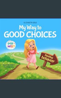 #^DOWNLOAD 📚 My Way to Good Choices: Children’s Book about Positive Behavior and Understanding