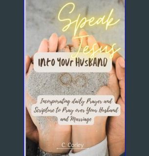 Epub Kndle Speak Jesus Into Your Husband: Incorporating daily Prayer and Scripture to Pray over You