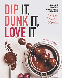 VIEW [KINDLE PDF EBOOK EPUB] Dip It, Dunk It, Love It: Classic Savory and Sweet Recipes for your Fon