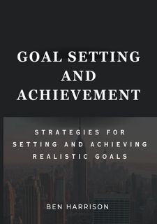 Read [P.D.F] GOAL SETTING AND ACHIEVEMENT: Strategies For Setting And Achieving Realistic Goals