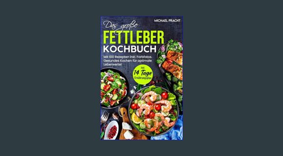 Download Ebook ⚡ DAS GROßE FETTLEBER KOCHBUCH: Mit 100 Rezepten inkl. Farbfotos. Gesundes Koche