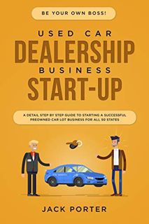 [Get] PDF EBOOK EPUB KINDLE Be Your Own Boss! Used Car Dealership Business Startup: A Detail Step By