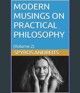 Full E-book MODERN MUSINGS ON PRACTICAL PHILOSOPHY : (Volume 2) (MODERN PRACTICAL PHILOSOPHY)     K