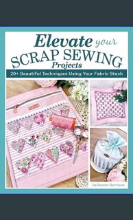 *DOWNLOAD$$ 🌟 Elevate Your Scrap Sewing Projects: 20+ Beautiful Techniques Using Your Fabric St