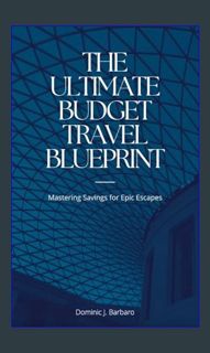 {READ} ❤ The Ultimate Budget Travel Blueprint: Mastering Savings for Epic Escapes (Text Only Ve