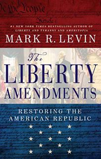 VIEW KINDLE PDF EBOOK EPUB The Liberty Amendments: Restoring the American Republic by  Mark R. Levin