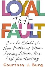 FREE B.o.o.k (Medal Winner) Loyal to a Fault: How to Establish New Patterns When Loving Others Ha