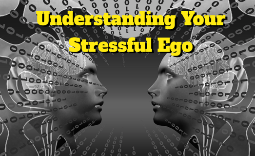 Understanding Your Stressful Ego