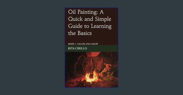 Epub Kndle Oil Painting: A Quick and Simple Guide to Learning the Basics: Book 1: Values and Colors