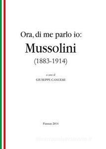 Scarica Epub Ora, di me parlo io. Mussolini (1883-1914)