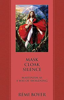 Read EPUB KINDLE PDF EBOOK Mask Cloak Silence: Martinism as a Way of Awakening by  Rémi Boyer 📄