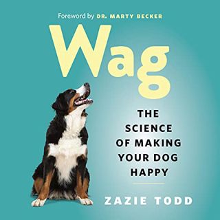 READ PDF EBOOK EPUB KINDLE Wag: The Science of Making Your Dog Happy by  Zazie Todd,Marlie Collins,G