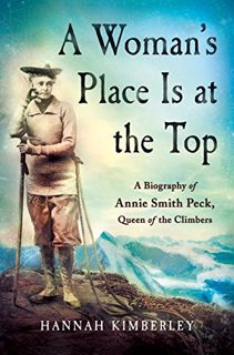 [Access] EPUB KINDLE PDF EBOOK A Woman's Place Is at the Top: A Biography of Annie Smith Peck, Queen