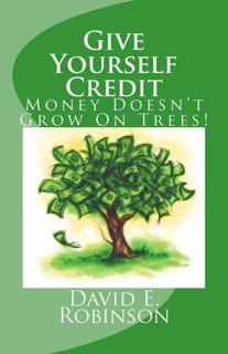 ( PDF)- READ Give Yourself Credit  Money Doesn't Grow On Trees! [READ]