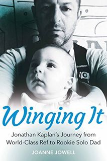 Access [EPUB KINDLE PDF EBOOK] Winging It: Jonathan Kaplan's Journey from World-Class Ref to Rookie