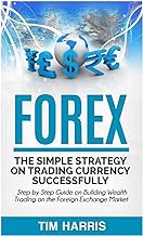 [Read/Download] [Forex: The Simple Strategy on Trading Currency Successfully - Step by Step Guide on