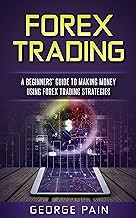[Read/Download] [Forex Trading: A Beginners’ Guide to making money using Forex Trading Strategies (B