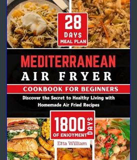 [EBOOK] [PDF] MEDITERRANEAN Air Fryer Cookbook for Beginners: Discover The Secret to Healthy Living