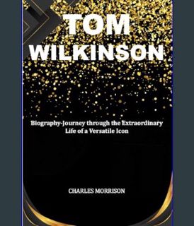 Download Online TOM WILKINSON: Biography-Journey through the Extraordinary Life of a Versatile Icon